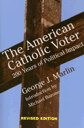 The American Catholic Voter: 200 Years of Political Impact - Marlin, George J, and Barone, Michael (Introduction by)