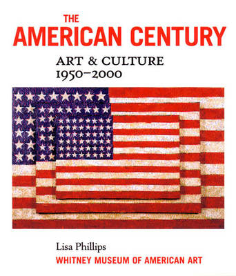 The American Century: Art & Culture 1950-2000 - Phillips, Lisa, and Whitney Museum of American Art