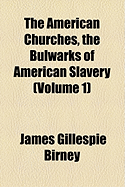 The American Churches, the Bulwarks of American Slavery (Volume 1)