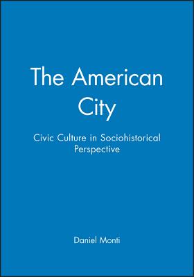 The American City: Civic Culture in Sociohistorical Perspective - Monti, Daniel