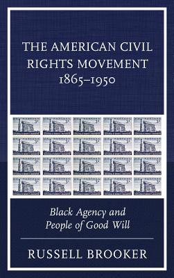 The American Civil Rights Movement 1865-1950: Black Agency and People of Good Will - Brooker, Russell