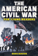 The American Civil War for Young Readers: The Greatest Battles and Most Heroic Events of the American Civil War