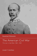 The American Civil War: The War in the West 1863 - May 1865