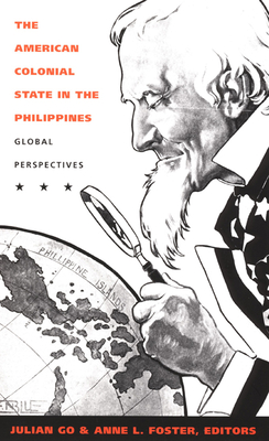 The American Colonial State in the Philippines: Global Perspectives - Go, Julian (Editor), and Foster, Anne L (Editor)