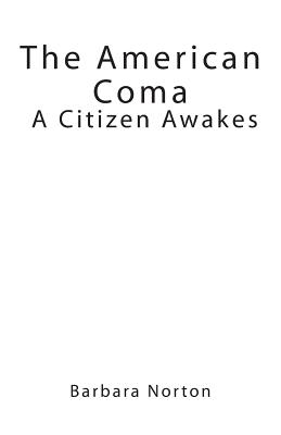 The American Coma: A Citizen Awakes - Norton, Barbara
