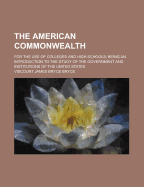The American Commonwealth: For the Use of Colleges and High Schools; Being an Introduction to the Study of the Government and Institutions of the United States (Classic Reprint)