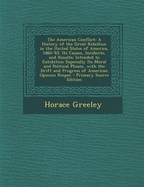 The American Conflict: A History of the Great Rebellion in the United States of America, 1860-'64: It's Causes, Incidents, and Results: Intended to Exhibit Especially Its Moral and Political Phases: With the Drift and Progress of American Opinion Respe