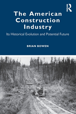 The American Construction Industry: Its Historical Evolution and Potential Future - Bowen, Brian