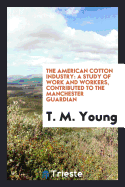 The American Cotton Industry: A Study of Work and Workers, Contributed to the Manchester Guardian