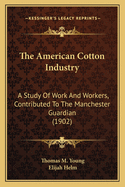 The American Cotton Industry: A Study of Work and Workers, Contributed to the Manchester Guardian