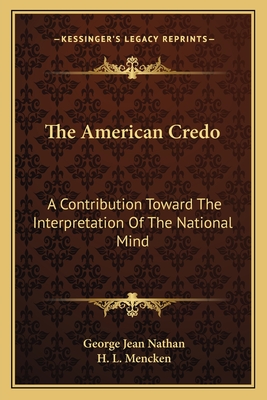 The American Credo: A Contribution Toward The Interpretation Of The National Mind - Nathan, George Jean, and Mencken, H L, Professor