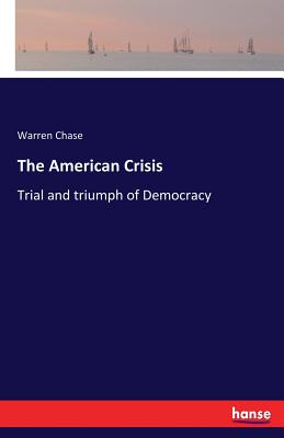 The American Crisis: Trial and triumph of Democracy - Chase, Warren