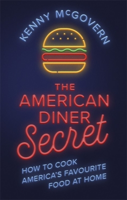 The American Diner Secret: How to Cook America's Favourite Food at Home - McGovern, Kenny