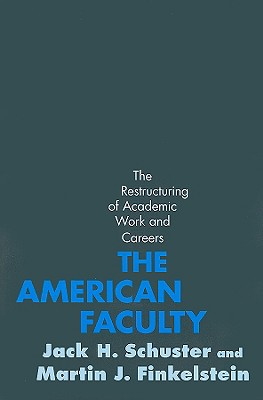 The American Faculty: The Restructuring of Academic Work and Careers - Schuster, Jack H, Professor, and Finkelstein, Martin J, Professor