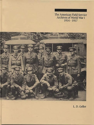 The American Field Service Archives of World War I, 1914-1917 - Geller, Lawrence D