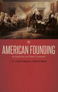 The American Founding: Its Intellectual and Moral Framework