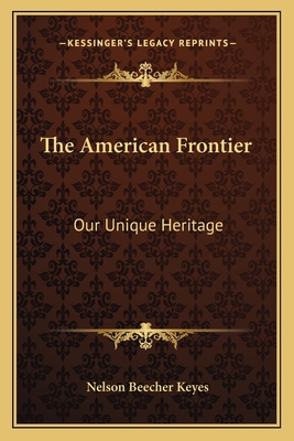 The American Frontier: Our Unique Heritage - Keyes, Nelson Beecher