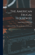 The American Frugal Housewife: Dedicated to Those Who Are Not Ashamed of Economy