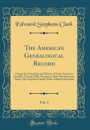 The American Genealogical Record, Vol. 1: Giving the Genealogy and History of Some American Families, Tracing Their Ancestry to Ante-Revolutionary Times; The Stephens Family with Collateral Branches (Classic Reprint)