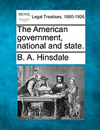 The American Government, National and State. - Hinsdale, B A