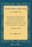 The American Historical Register and Monthly Gazette of the Patriotic-Hereditary Societies of the United States of America: September, 1894-November, 1896 (Classic Reprint)