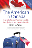The American in Canada: Real-Life Tax and Financial Insights Into Moving to and Living in Canada