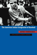 The American Indian Integration of Baseball - Powers-Beck, Jeffrey, and Oxendine, Joseph B (Foreword by)