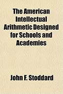 The American Intellectual Arithmetic Designed for Schools and Academies