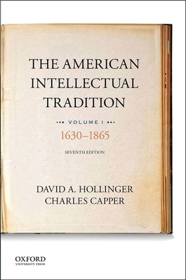The American Intellectual Tradition: Volume I: 1630 to 1865 - Hollinger, David A (Editor), and Capper, Charles (Editor)