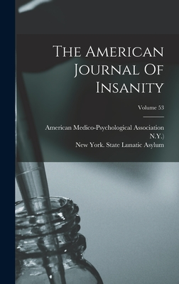The American Journal Of Insanity; Volume 53 - Association, American Medico-Psycholo, and New York (State) State Lunatic Asylum (Creator), and State Lunatic Asylum (Utica...