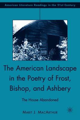 The American Landscape in the Poetry of Frost, Bishop, and Ashbery: The House Abandoned - MacArthur, M