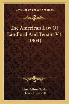 The American Law of Landlord and Tenant V1 (1904) - Taylor, John Neilson, and Buswell, Henry F (Editor)