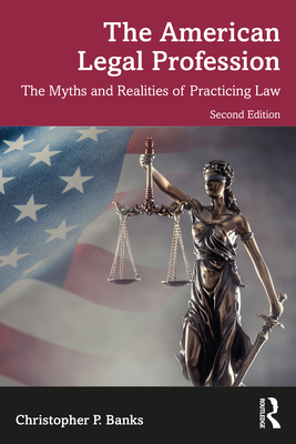 The American Legal Profession: The Myths and Realities of Practicing Law - Banks, Christopher P