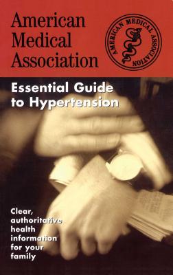 The American Medical Association Essential Guide to Hypertension - AMA