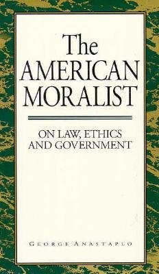 The American Moralist: On Law, Ethics, and Government - Anastaplo, George, Professor