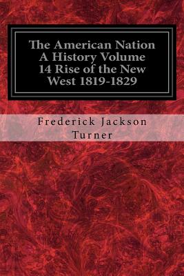 The American Nation a History Volume 14 Rise of the New West 1819-1829 - Turner, Frederick Jackson