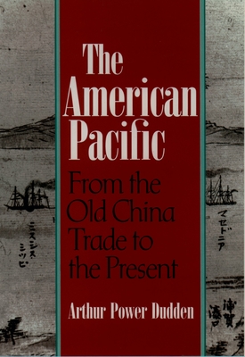 The American Pacific: From the Old China Trade to the Present - Dudden, Arthur P