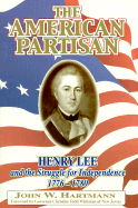 The American Partisan: Henry Lee and the Struggle for Independence, 1776-1780