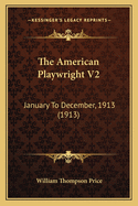 The American Playwright V2: January To December, 1913 (1913)