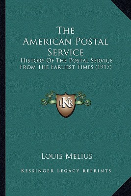 The American Postal Service: History Of The Postal Service From The Earliest Times (1917) - Melius, Louis