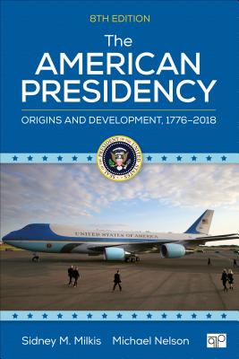 The American Presidency: Origins and Development, 1776-2018 - Milkis, Sidney M, and Nelson, Michael