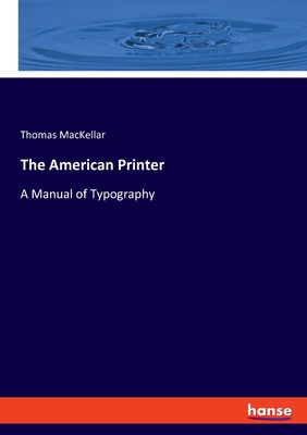 The American Printer: A Manual of Typography - Mackellar, Thomas