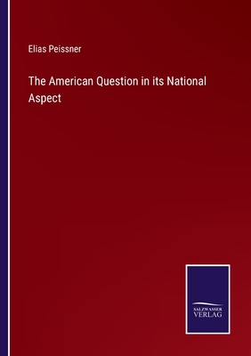 The American Question in its National Aspect - Peissner, Elias