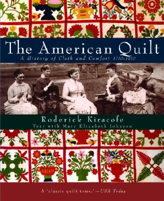 The American Quilt: A History of Cloth and Comfort 1750-1950 - Kiracofe, Roderick, and Risedorph, Sharon (Photographer), and Stark, Adriane (Designer)