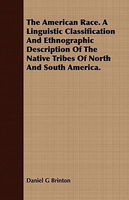 The American Race. A Linguistic Classification And Ethnographic Description Of The Native Tribes Of North And South America. - Brinton, Daniel G