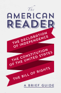 The American Reader: A Brief Guide to the Declaration of Independence, the Constitution of the United States, and the Bill of Rights