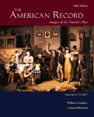 The American Record: To 1877: Images of the Nation's Part - Graebner, William, and Richards, Leonard L.