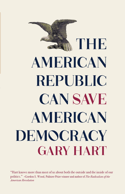 The American Republic Can Save American Democracy - Hart, Gary