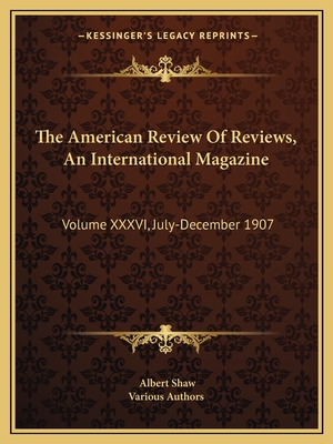 The American Review Of Reviews, An International Magazine: Volume XXXVI, July-December 1907 - Shaw, Albert (Editor), and Various Authors