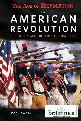 The American Revolution: Life, Liberty, and the Pursuit of Happiness - Lowery, Zoe (Editor)